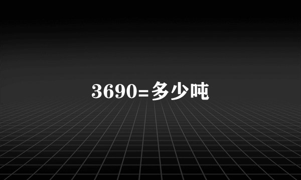 3690=多少吨
