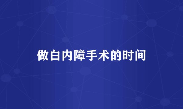 做白内障手术的时间