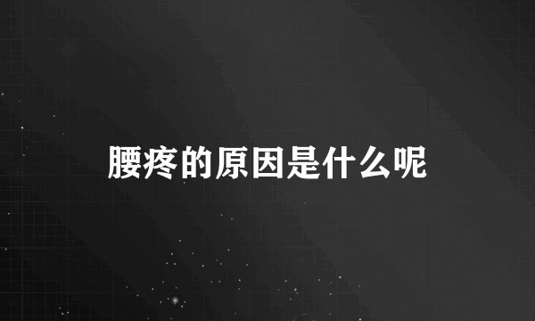 腰疼的原因是什么呢