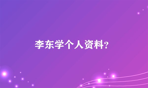 李东学个人资料？