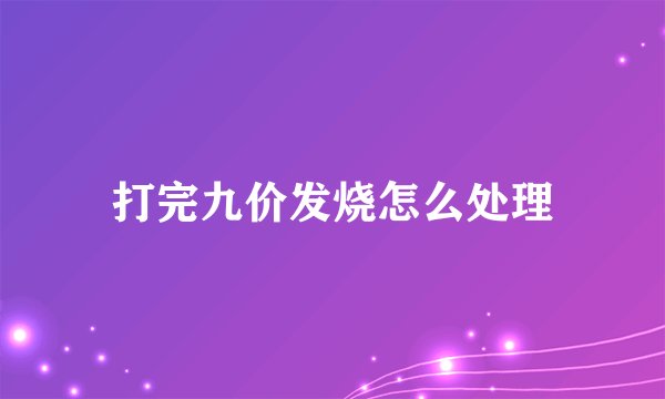 打完九价发烧怎么处理