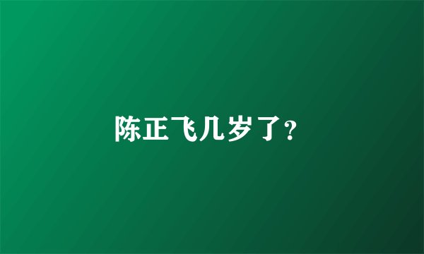 陈正飞几岁了？