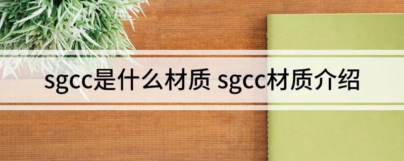 sgcc是什么材质 sgcc材质介绍