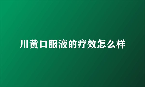 川黄口服液的疗效怎么样