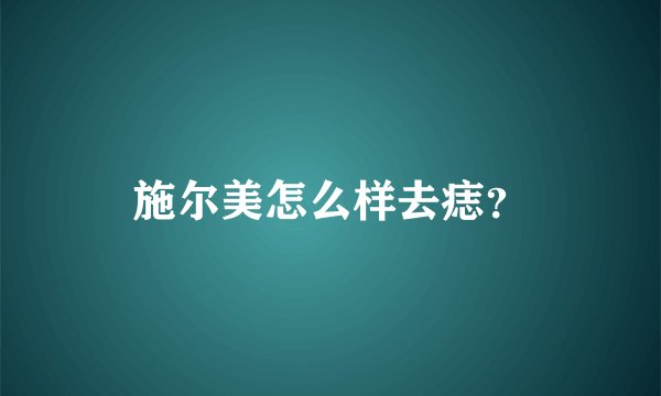 施尔美怎么样去痣？