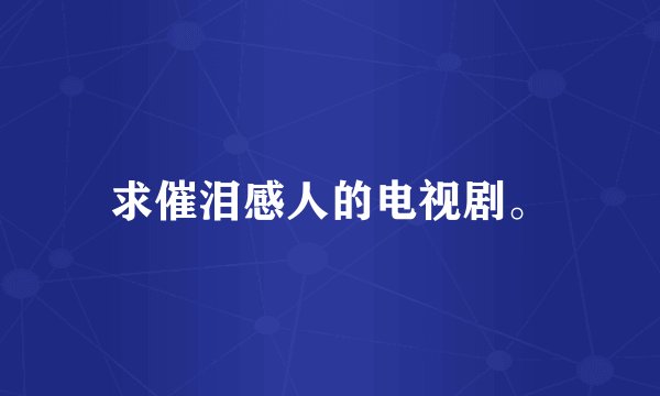求催泪感人的电视剧。
