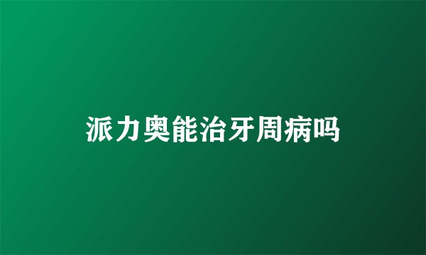 派力奥能治牙周病吗