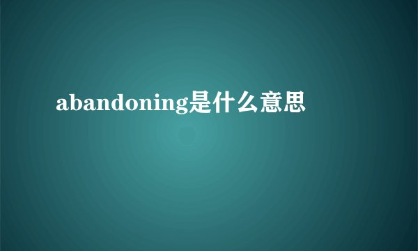 abandoning是什么意思