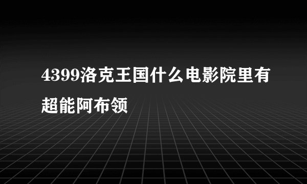 4399洛克王国什么电影院里有超能阿布领