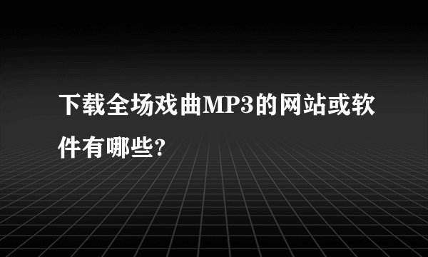 下载全场戏曲MP3的网站或软件有哪些?