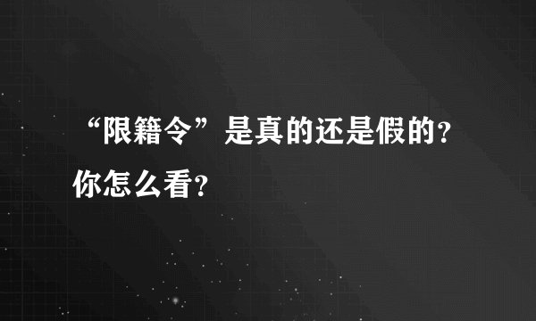 “限籍令”是真的还是假的？你怎么看？
