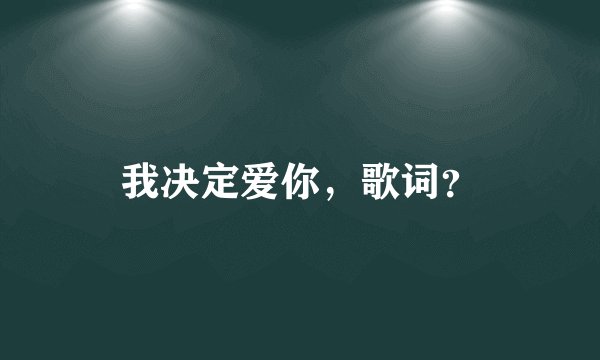 我决定爱你，歌词？
