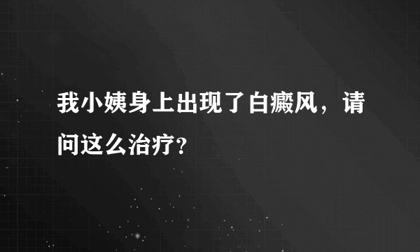 我小姨身上出现了白癜风，请问这么治疗？