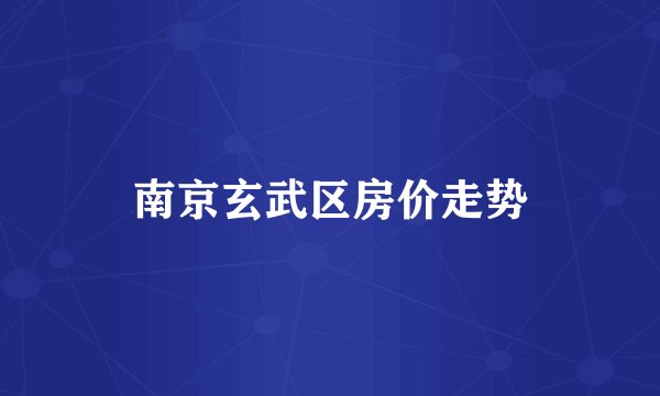 南京玄武区房价走势
