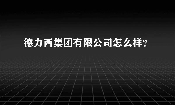 德力西集团有限公司怎么样？
