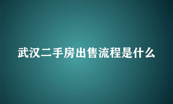 武汉二手房出售流程是什么