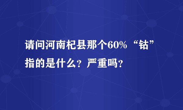请问河南杞县那个60%“钴”指的是什么？严重吗？