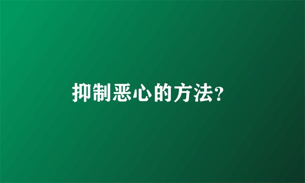 抑制恶心的方法？