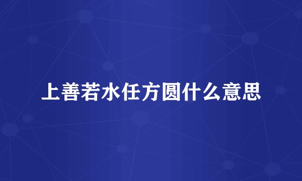 上善若水任方圆什么意思