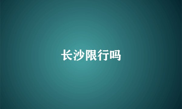 长沙限行吗