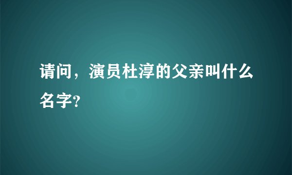 请问，演员杜淳的父亲叫什么名字？
