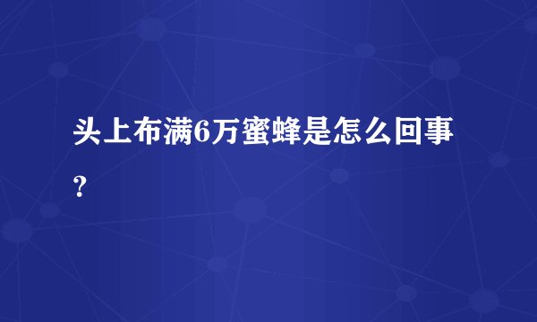 头上布满6万蜜蜂是怎么回事？