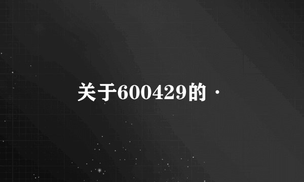 关于600429的·