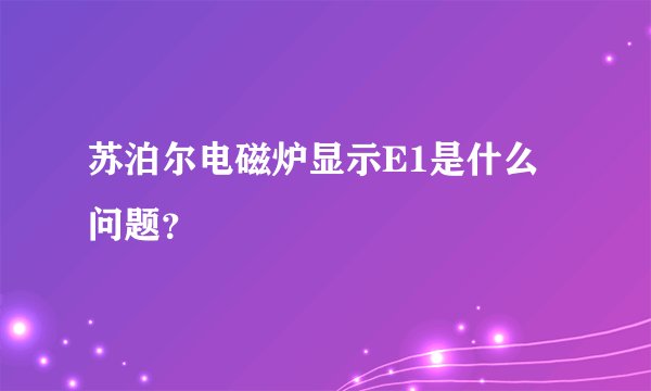苏泊尔电磁炉显示E1是什么问题？