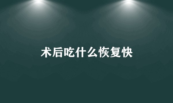 术后吃什么恢复快