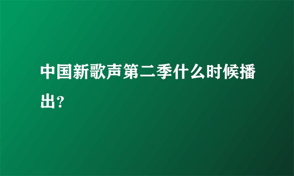 中国新歌声第二季什么时候播出？