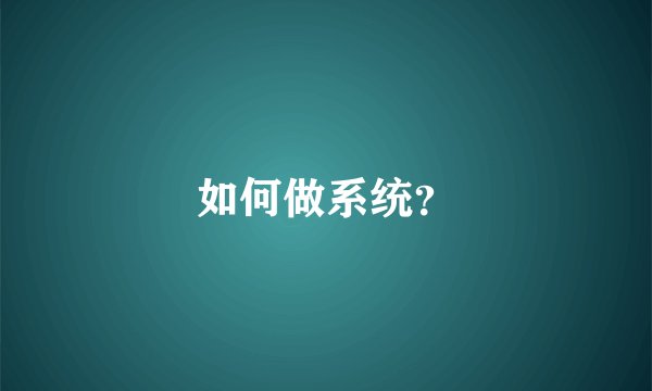 如何做系统？