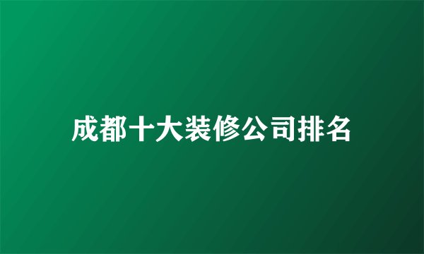 成都十大装修公司排名
