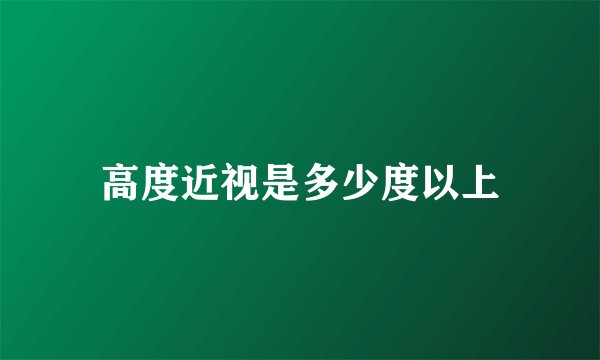 高度近视是多少度以上
