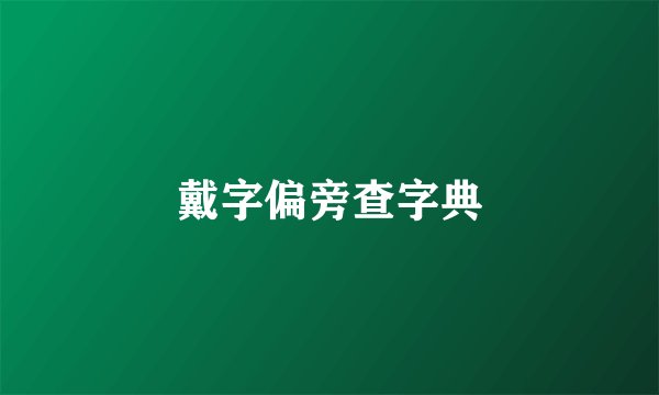 戴字偏旁查字典