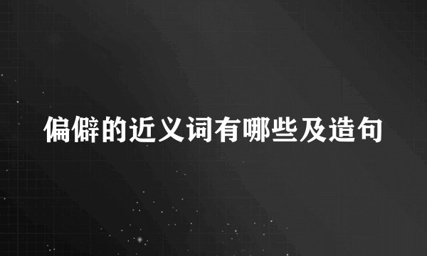 偏僻的近义词有哪些及造句