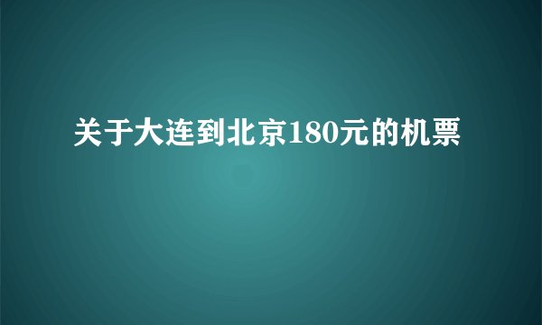 关于大连到北京180元的机票