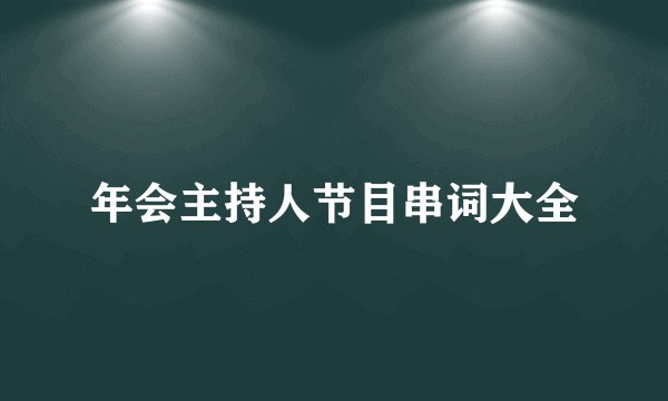 年会主持人节目串词大全