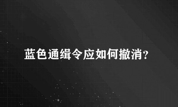 蓝色通缉令应如何撤消？