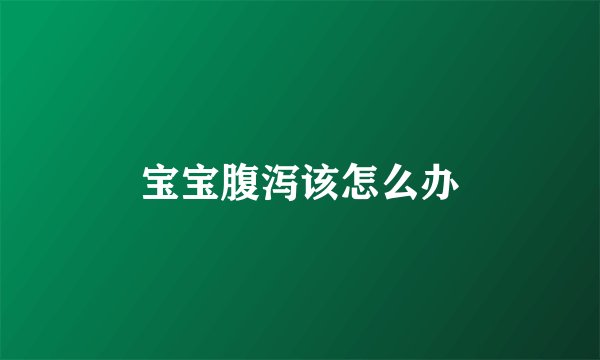 宝宝腹泻该怎么办