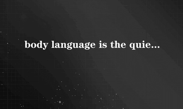 body language is the quiet 文章翻译