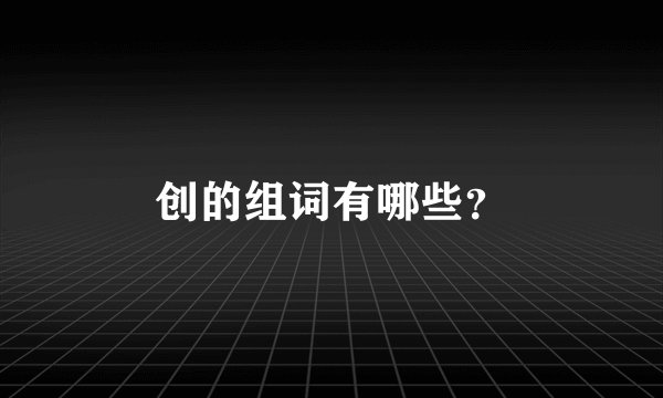 创的组词有哪些？
