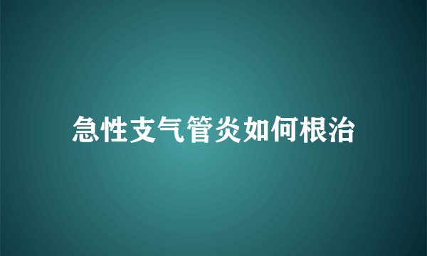 急性支气管炎如何根治