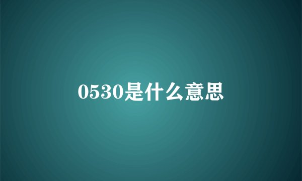 0530是什么意思