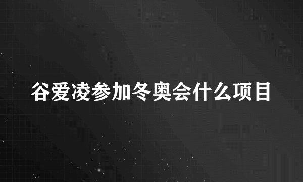 谷爱凌参加冬奥会什么项目