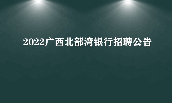 2022广西北部湾银行招聘公告