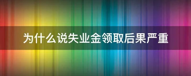 为什么说失业金领取后果严重
