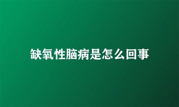 缺氧性脑病是怎么回事