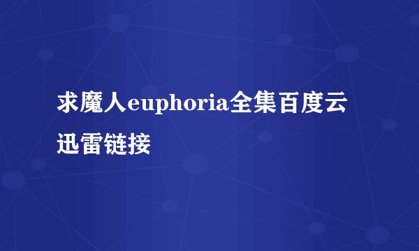 求魔人euphoria全集百度云迅雷链接