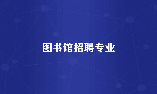 图书馆招聘专业