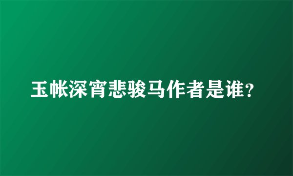 玉帐深宵悲骏马作者是谁？